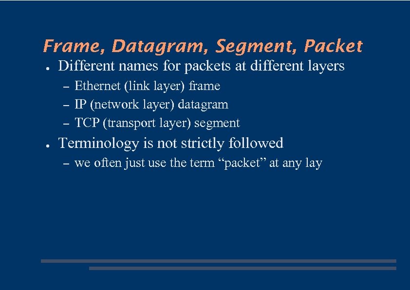 Frame, Datagram, Segment, Packet ● Different names for packets at different layers – –
