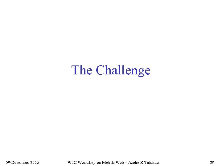 The Challenge 5 th December 2006 W 3 C Workshop on Mobile Web –