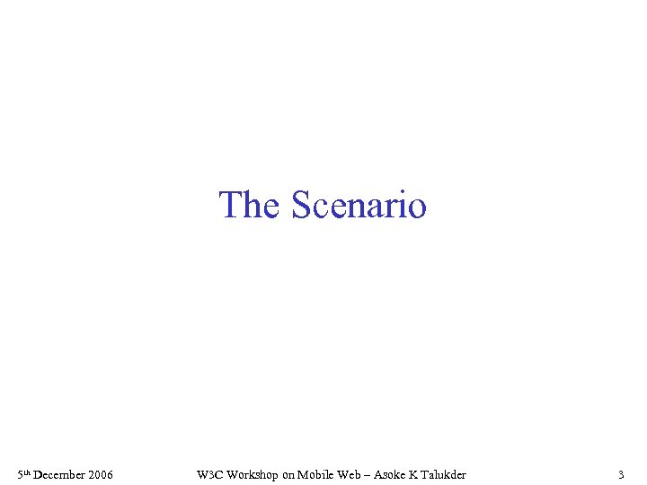 The Scenario 5 th December 2006 W 3 C Workshop on Mobile Web –