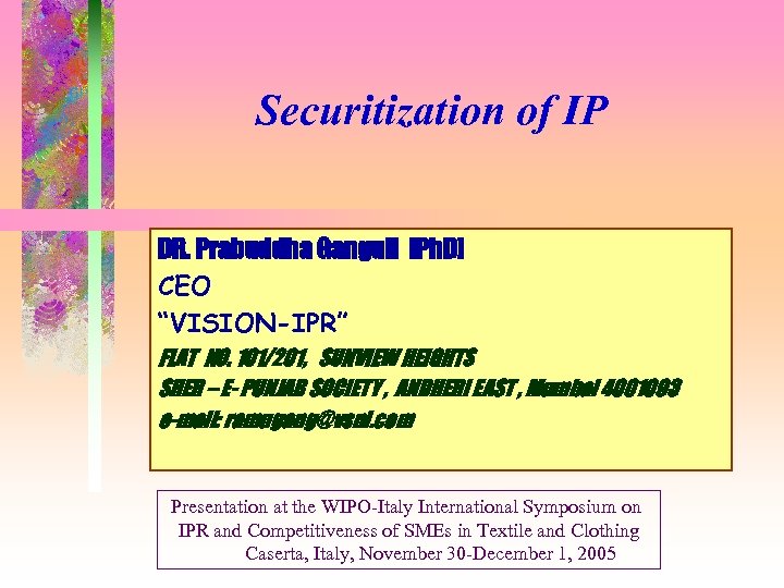 Securitization of IP DR. Prabuddha Ganguli [Ph. D] CEO “VISION-IPR” FLAT NO. 101/201, SUNVIEW