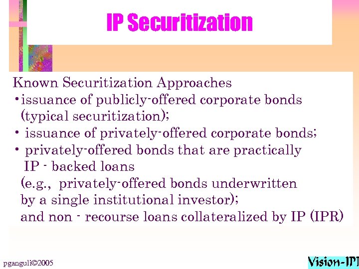 IP Securitization Known Securitization Approaches • issuance of publicly-offered corporate bonds (typical securitization); •