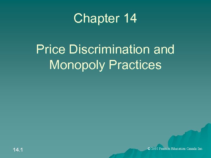 Chapter 14 Price Discrimination and Monopoly Practices 14. 1 © 2005 Pearson Education Canada