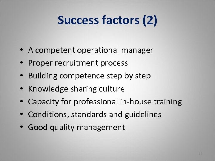 Success factors (2) • • A competent operational manager Proper recruitment process Building competence