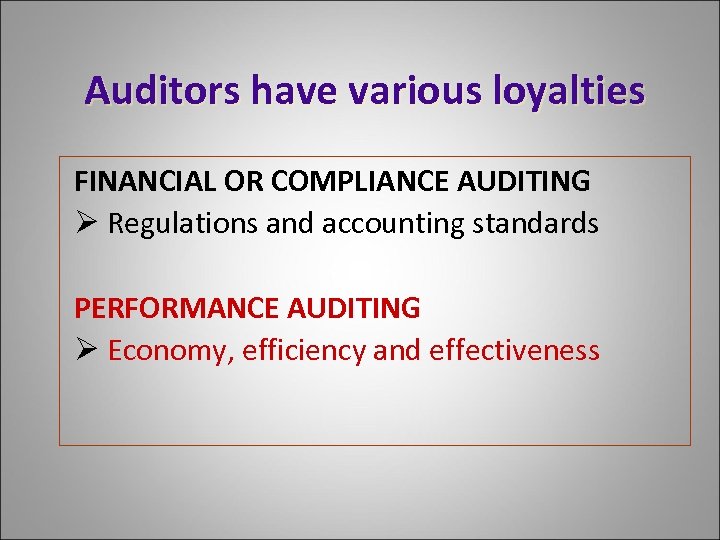 Auditors have various loyalties FINANCIAL OR COMPLIANCE AUDITING Ø Regulations and accounting standards PERFORMANCE
