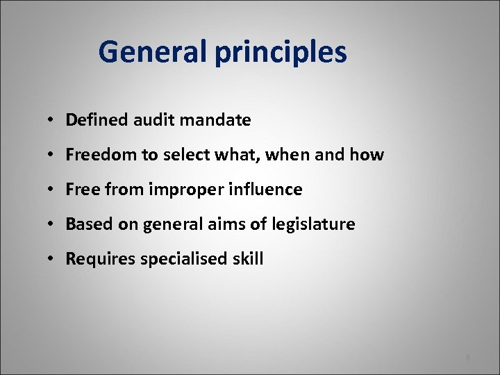 General principles • Defined audit mandate • Freedom to select what, when and how