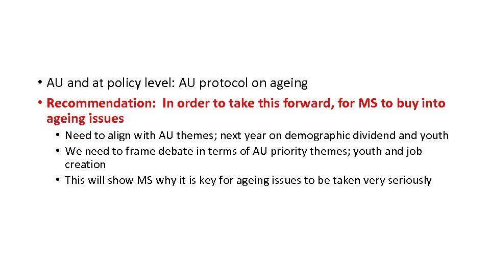  • AU and at policy level: AU protocol on ageing • Recommendation: In