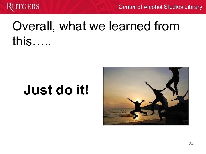 Center of Alcohol Studies Library Overall, what we learned from this…. . Just do