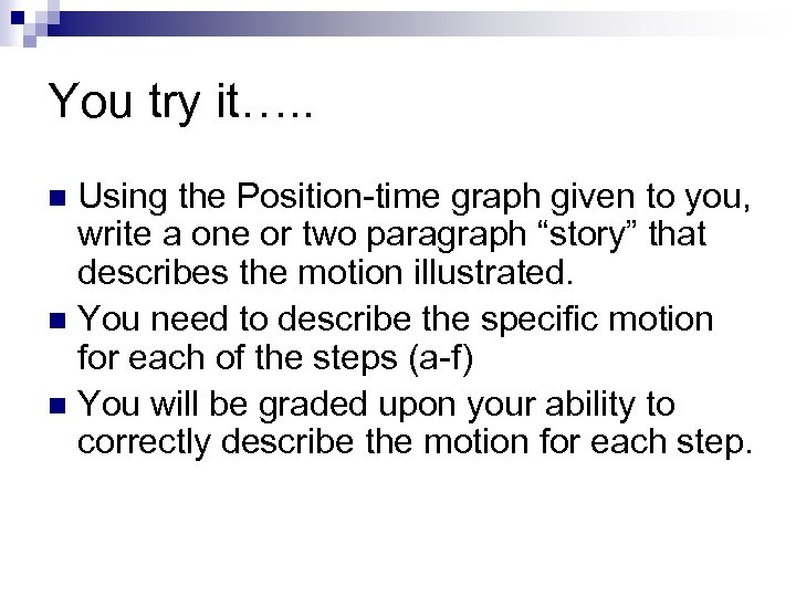 You try it…. . Using the Position-time graph given to you, write a one