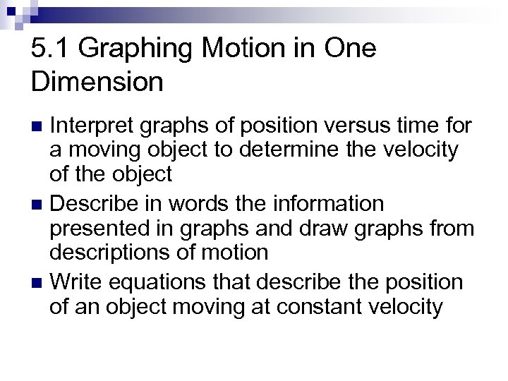 5. 1 Graphing Motion in One Dimension Interpret graphs of position versus time for