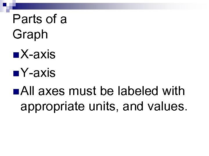 Parts of a Graph n X-axis n Y-axis n All axes must be labeled