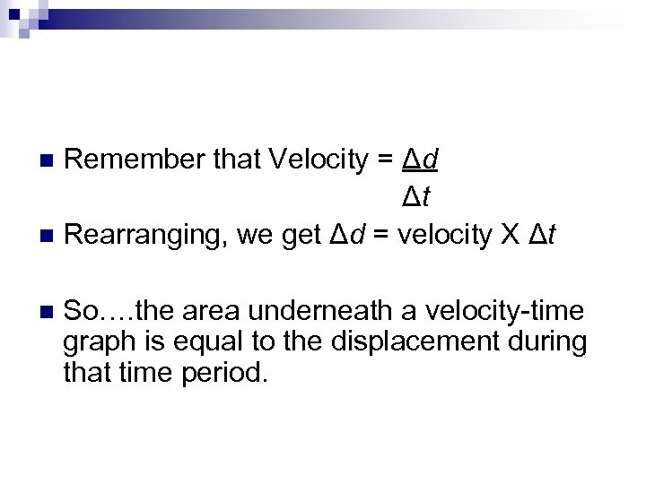 Remember that Velocity = Δd Δt n Rearranging, we get Δd = velocity X