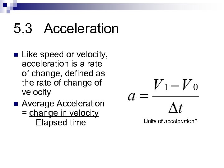 5. 3 Acceleration n n Like speed or velocity, acceleration is a rate of