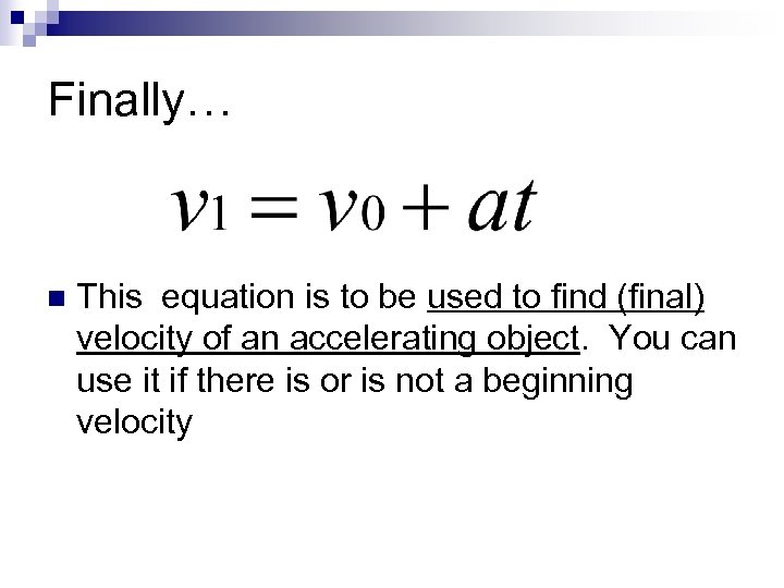 Finally… n This equation is to be used to find (final) velocity of an