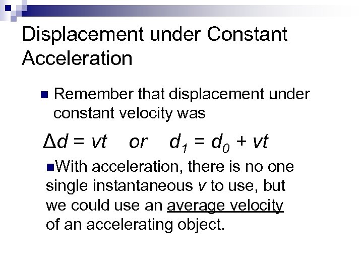 Displacement under Constant Acceleration n Remember that displacement under constant velocity was Δd =