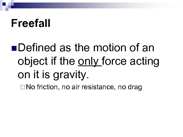 Freefall n Defined as the motion of an object if the only force acting