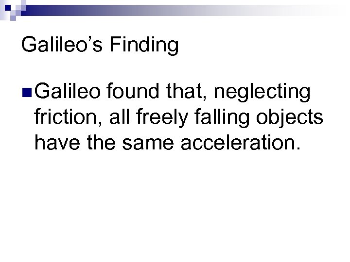 Galileo’s Finding n Galileo found that, neglecting friction, all freely falling objects have the