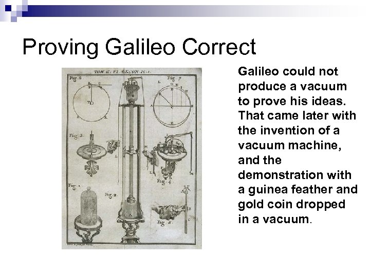 Proving Galileo Correct Galileo could not produce a vacuum to prove his ideas. That