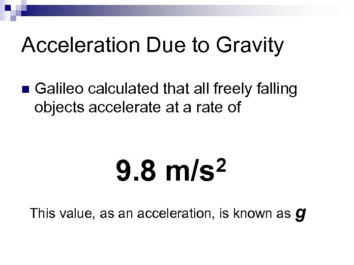 Acceleration Due to Gravity n Galileo calculated that all freely falling objects accelerate at