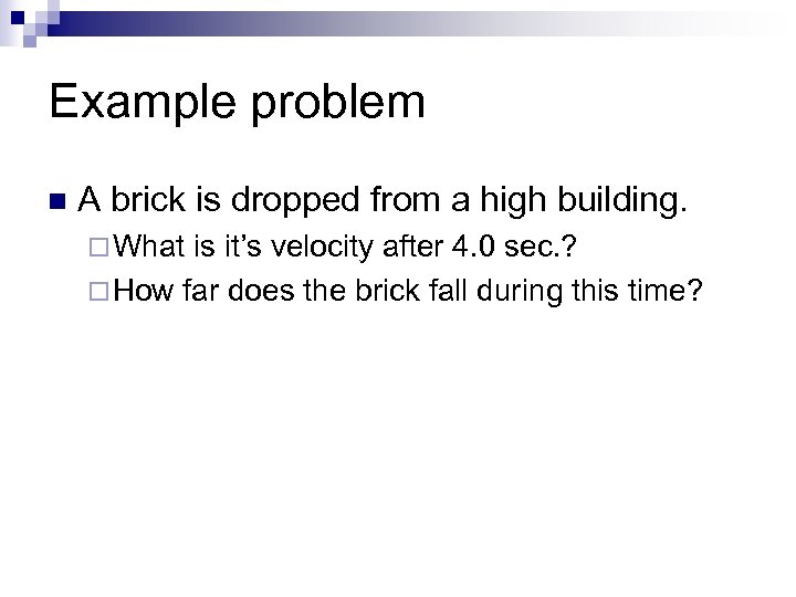 Example problem n A brick is dropped from a high building. ¨ What is