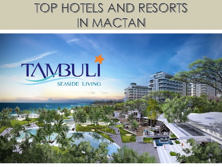 TOP HOTELS AND RESORTS IN MACTAN 