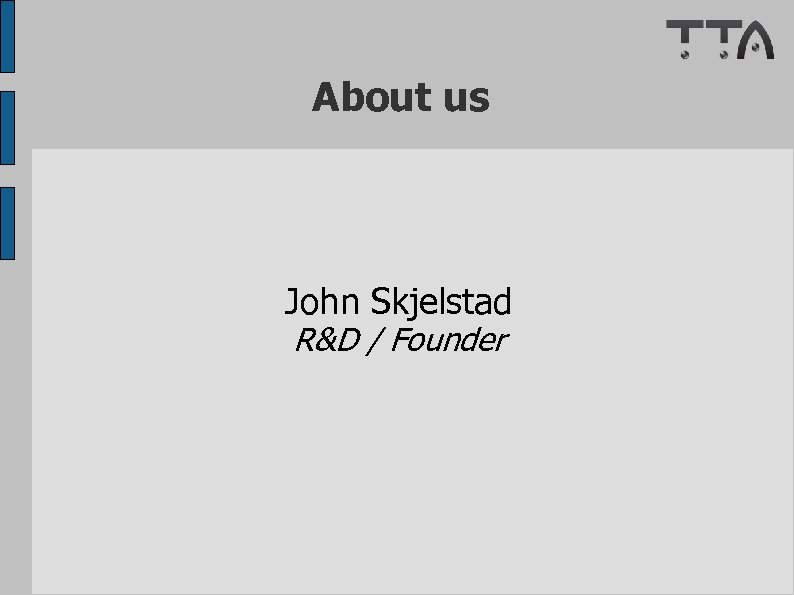 About us John Skjelstad R&D / Founder 