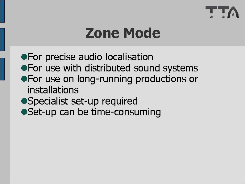 Zone Mode For precise audio localisation For use with distributed sound systems For use