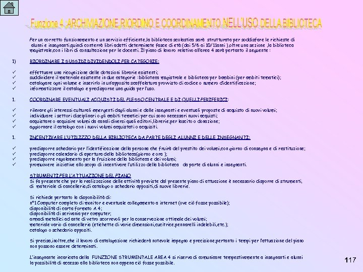 Per un corretto funzionamento e un servizio efficiente, la biblioteca scolastica sarà strutturata per