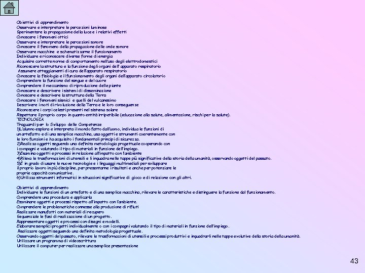 Obiettivi di apprendimento Osservare e interpretare le percezioni luminose Sperimentare la propagazione della luce