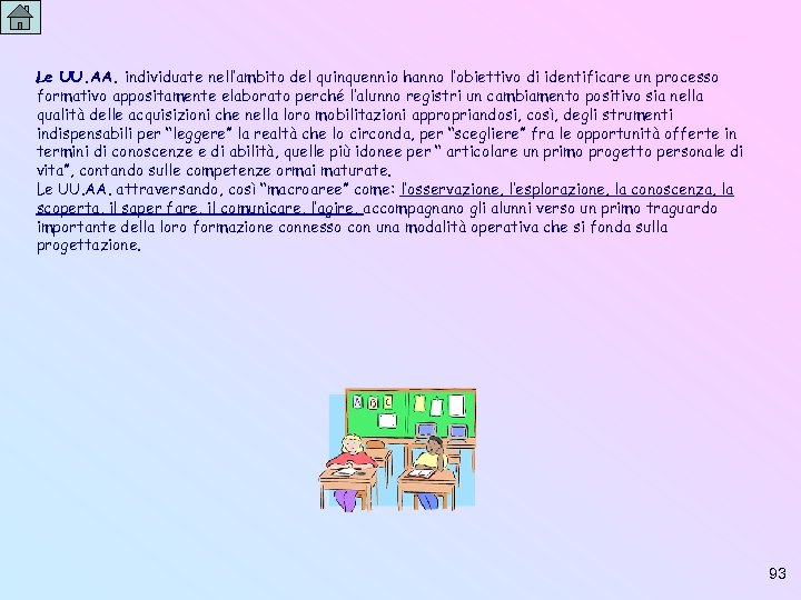 Le UU. AA. individuate nell’ambito del quinquennio hanno l’obiettivo di identificare un processo formativo