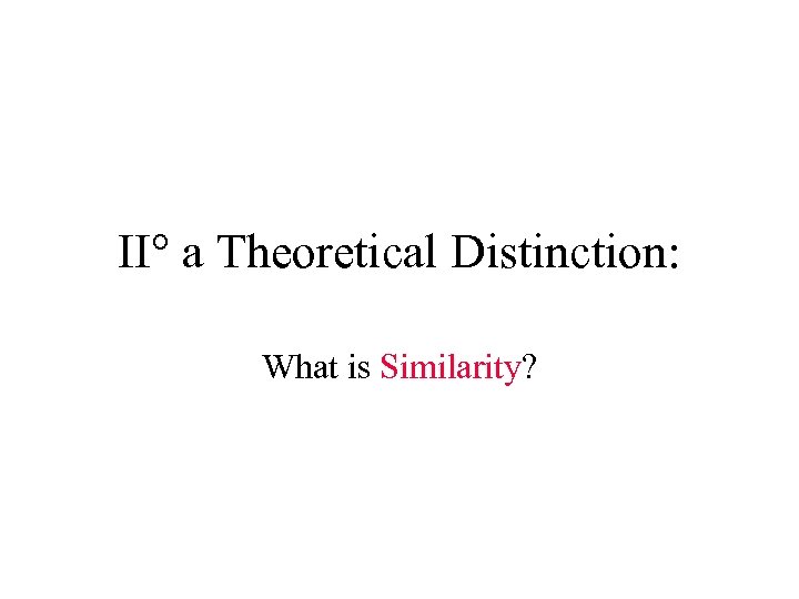 II° a Theoretical Distinction: What is Similarity? 