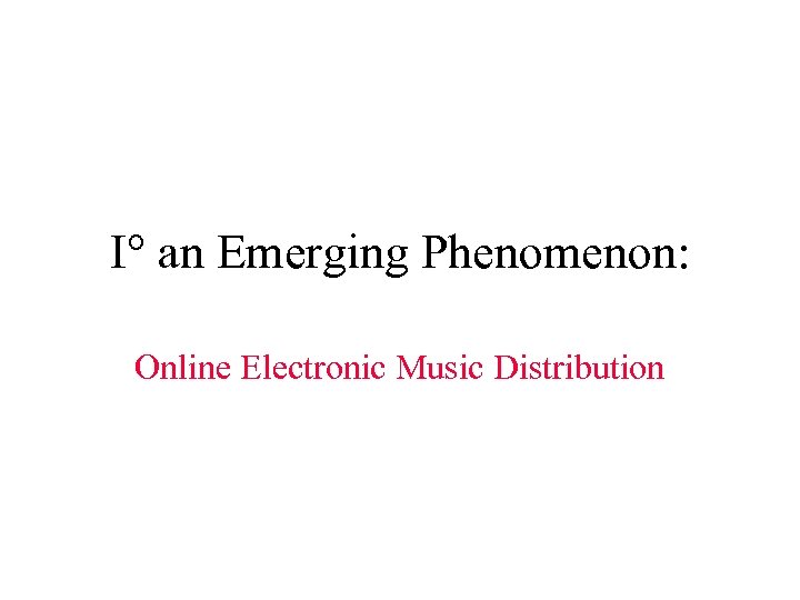 I° an Emerging Phenomenon: Online Electronic Music Distribution 