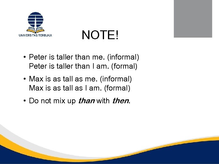 NOTE! • Peter is taller than me. (informal) Peter is taller than I am.