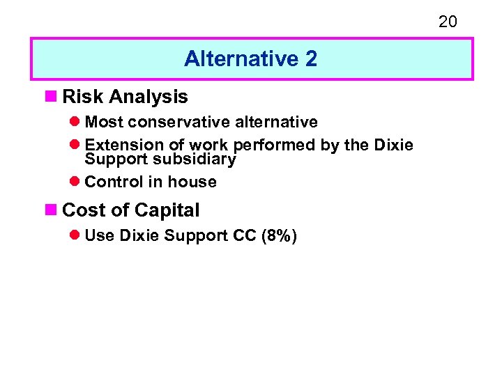 20 Alternative 2 n Risk Analysis l Most conservative alternative l Extension of work
