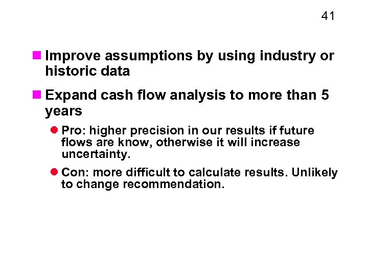 41 n Improve assumptions by using industry or historic data n Expand cash flow