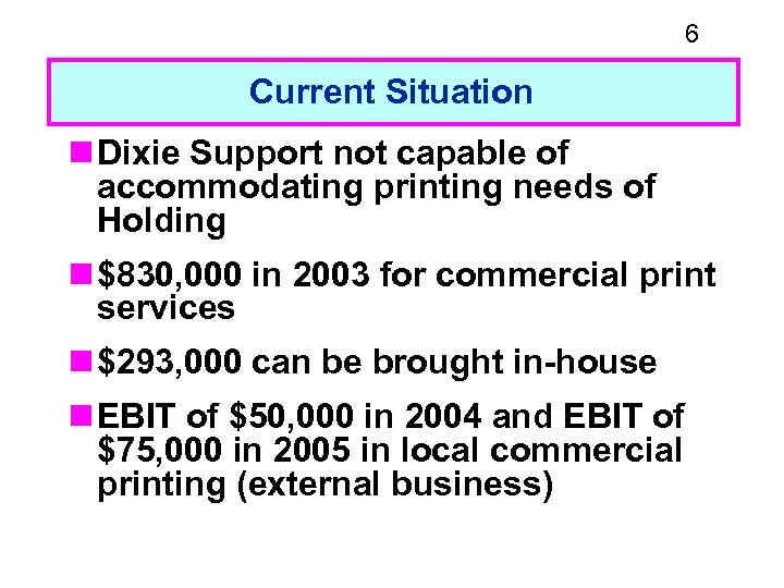 6 Current Situation n Dixie Support not capable of accommodating printing needs of Holding