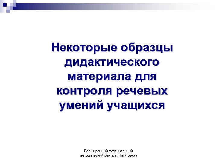 Некоторые образцы дидактического материала для контроля речевых умений учащихся Расширенный межшкольный методический центр г.