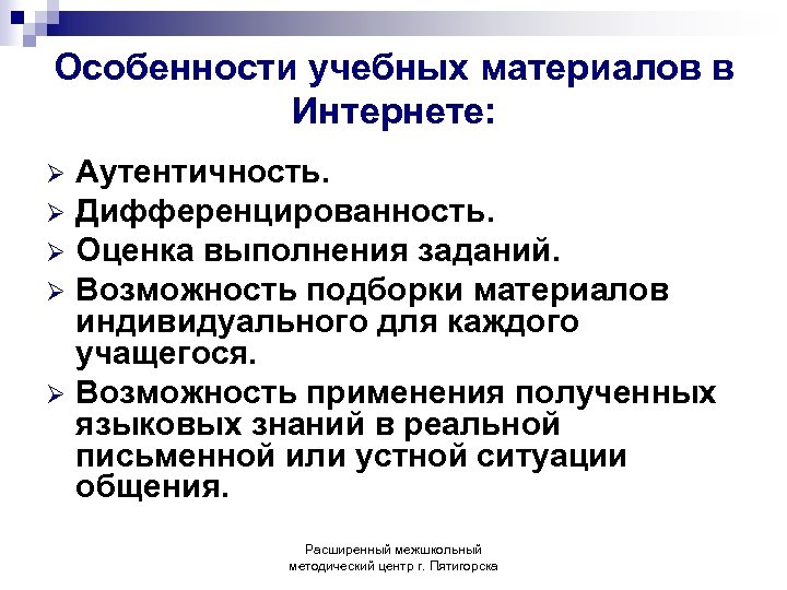 Особенности учебных материалов в Интернете: Аутентичность. Ø Дифференцированность. Ø Оценка выполнения заданий. Ø Возможность