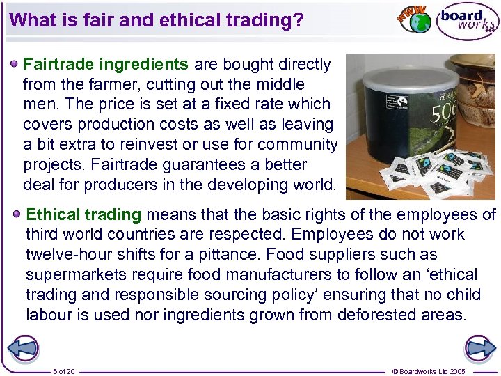 What is fair and ethical trading? Fairtrade ingredients are bought directly from the farmer,