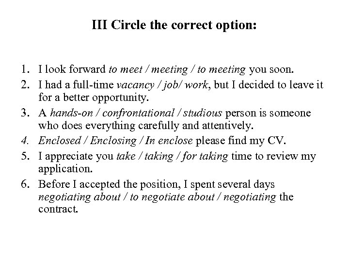 III Circle the correct option: 1. I look forward to meet / meeting /