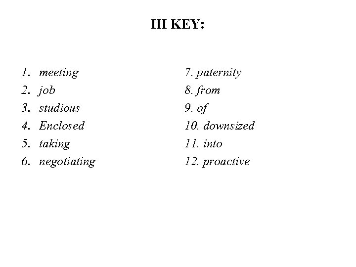 III KEY: 1. 2. 3. 4. 5. 6. meeting job studious Enclosed taking negotiating