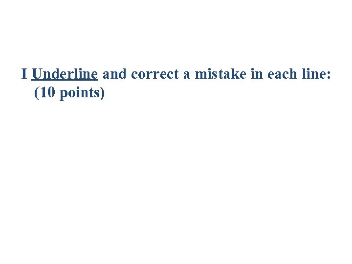 I Underline and correct a mistake in each line: (10 points) 