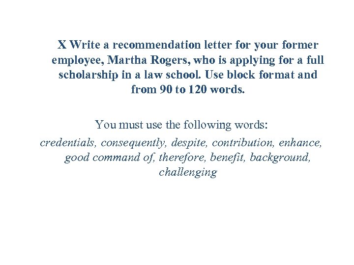 X Write a recommendation letter for your former employee, Martha Rogers, who is applying