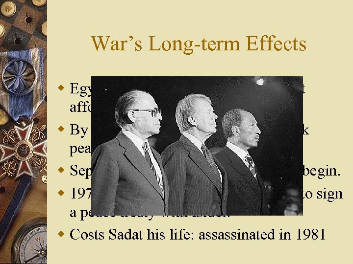 War’s Long-term Effects w Egyptian Pres. Sadat realizes he can’t afford more conflict with