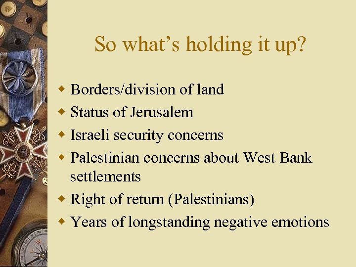 So what’s holding it up? w Borders/division of land w Status of Jerusalem w