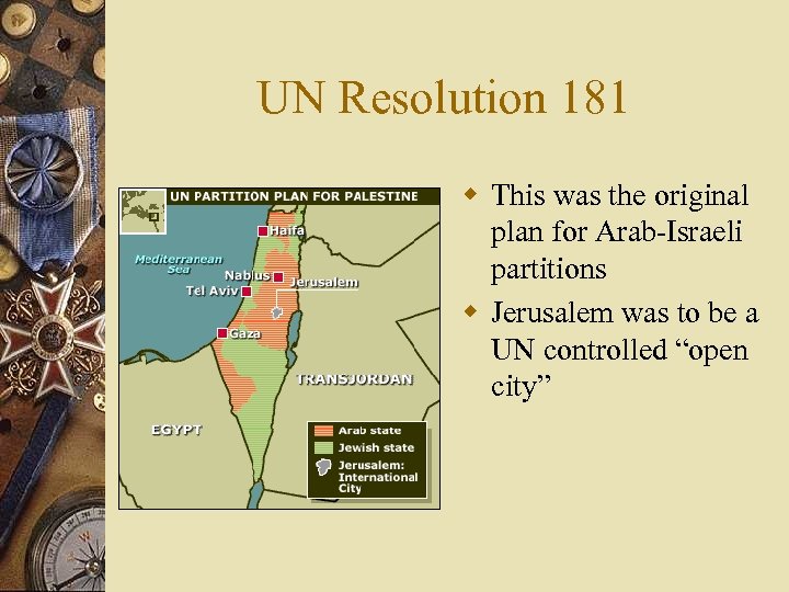 UN Resolution 181 w This was the original plan for Arab-Israeli partitions w Jerusalem