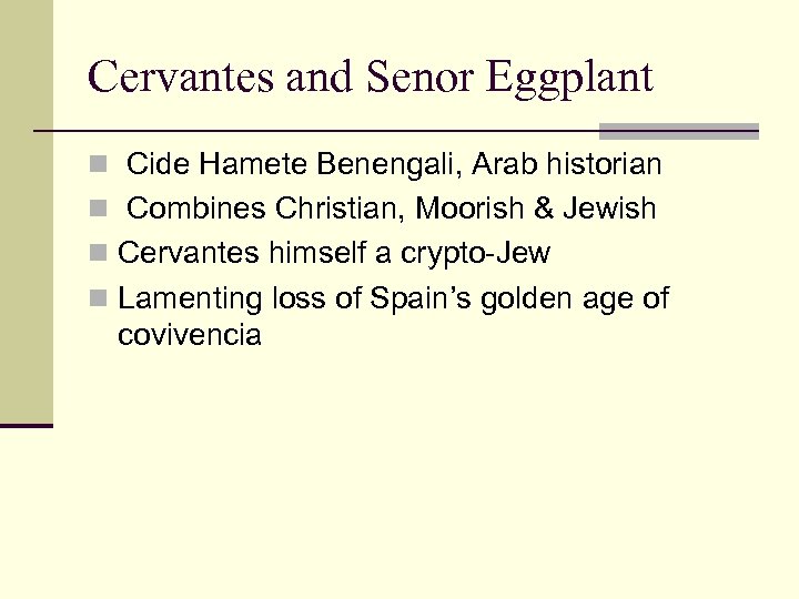 Cervantes and Senor Eggplant n Cide Hamete Benengali, Arab historian n Combines Christian, Moorish