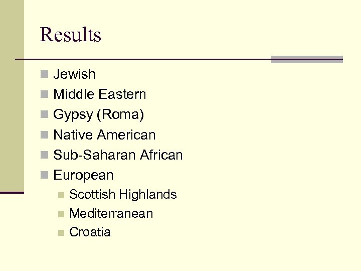 Results n Jewish n Middle Eastern n Gypsy (Roma) n Native American n Sub-Saharan