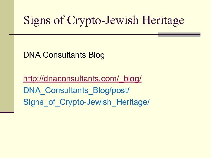 Signs of Crypto-Jewish Heritage DNA Consultants Blog http: //dnaconsultants. com/_blog/ DNA_Consultants_Blog/post/ Signs_of_Crypto-Jewish_Heritage/ 