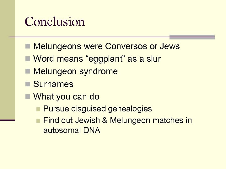 Conclusion n Melungeons were Conversos or Jews n Word means “eggplant” as a slur