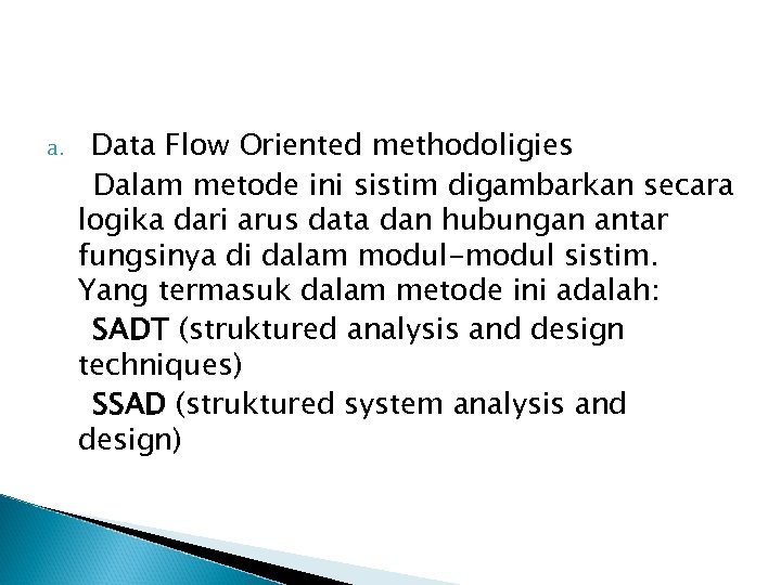 a. Data Flow Oriented methodoligies Dalam metode ini sistim digambarkan secara logika dari arus